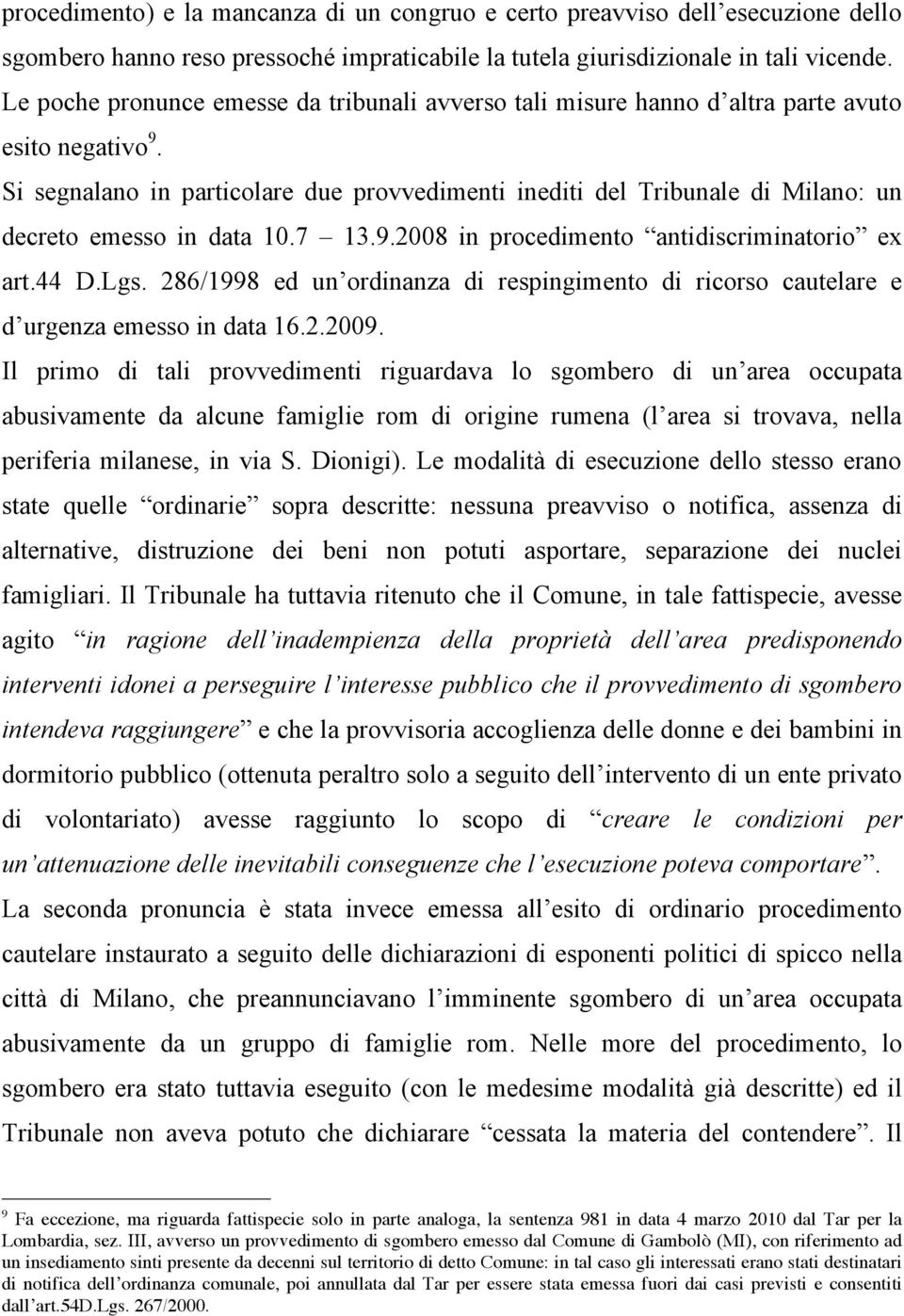 Si segnalano in particolare due provvedimenti inediti del Tribunale di Milano: un decreto emesso in data 10.7 13.9.2008 in procedimento antidiscriminatorio ex art.44 D.Lgs.