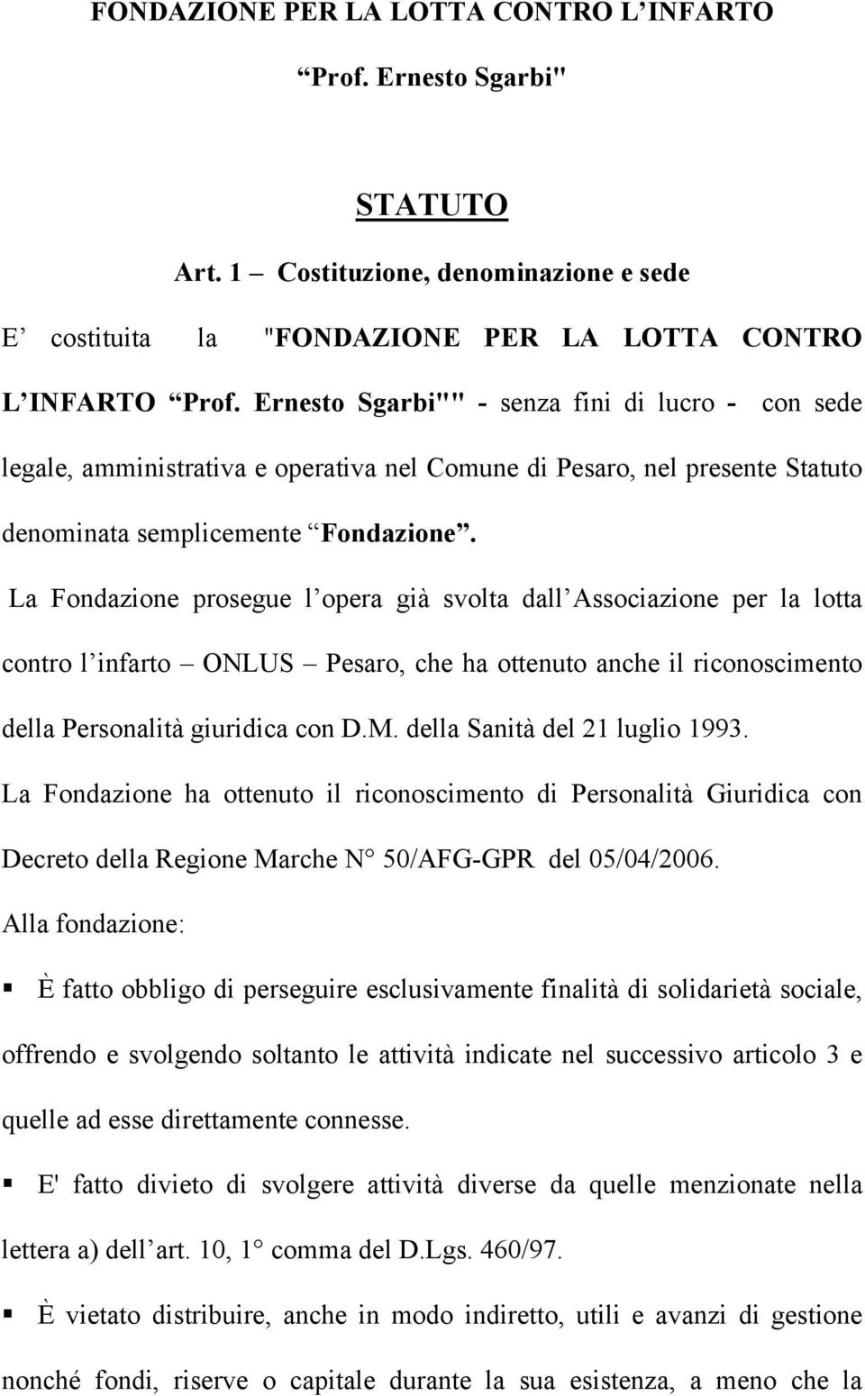 La Fondazione prosegue l opera già svolta dall Associazione per la lotta contro l infarto ONLUS Pesaro, che ha ottenuto anche il riconoscimento della Personalità giuridica con D.M.