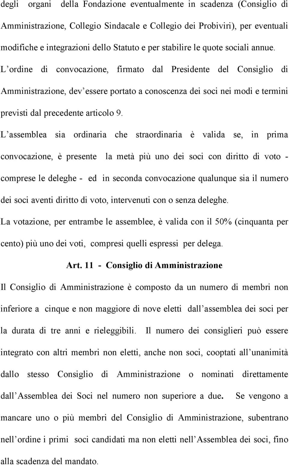 L ordine di convocazione, firmato dal Presidente del Consiglio di Amministrazione, dev essere portato a conoscenza dei soci nei modi e termini previsti dal precedente articolo 9.