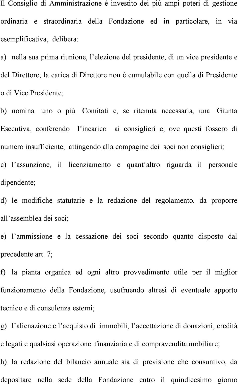 ritenuta necessaria, una Giunta Esecutiva, conferendo l incarico ai consiglieri e, ove questi fossero di numero insufficiente, attingendo alla compagine dei soci non consiglieri; c) l assunzione, il