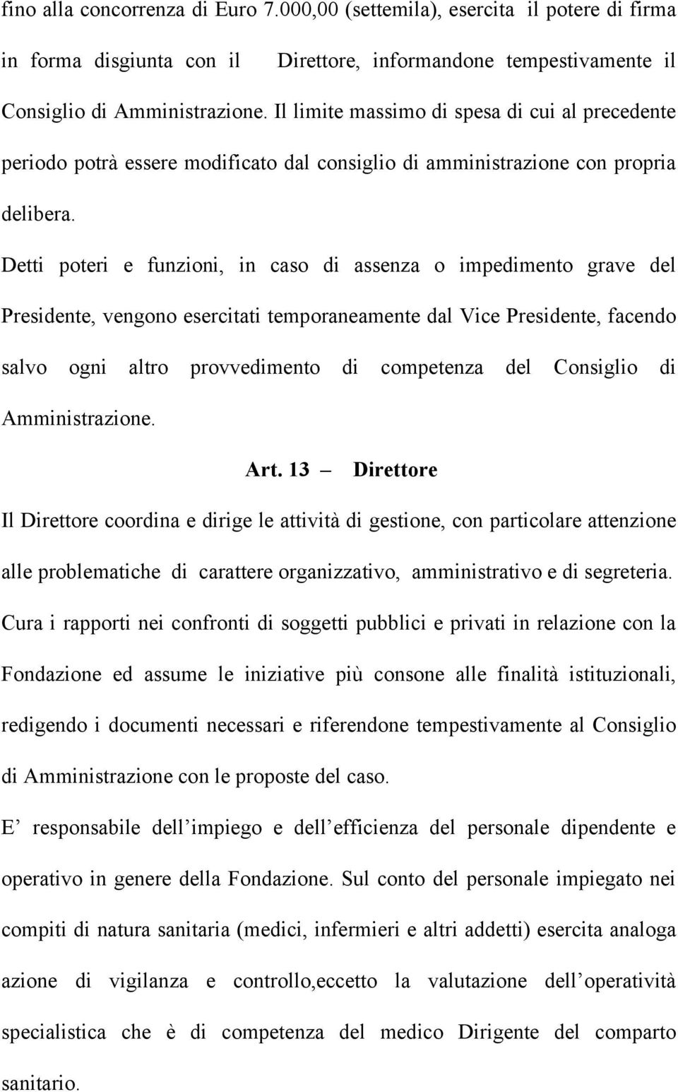 Detti poteri e funzioni, in caso di assenza o impedimento grave del Presidente, vengono esercitati temporaneamente dal Vice Presidente, facendo salvo ogni altro provvedimento di competenza del