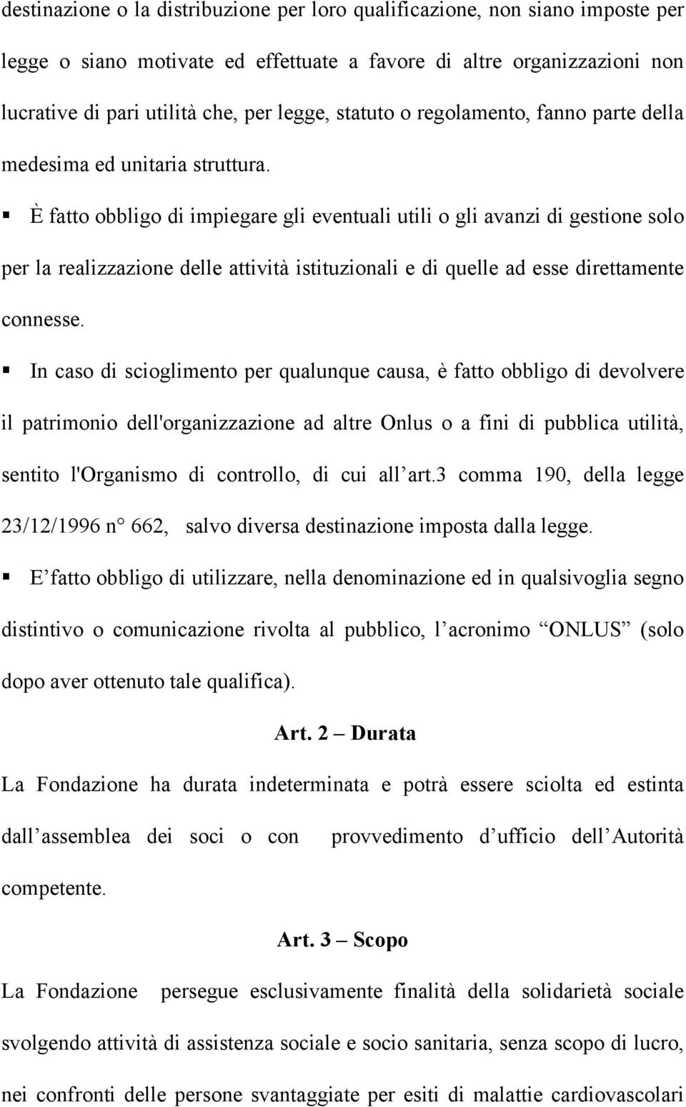 È fatto obbligo di impiegare gli eventuali utili o gli avanzi di gestione solo per la realizzazione delle attività istituzionali e di quelle ad esse direttamente connesse.