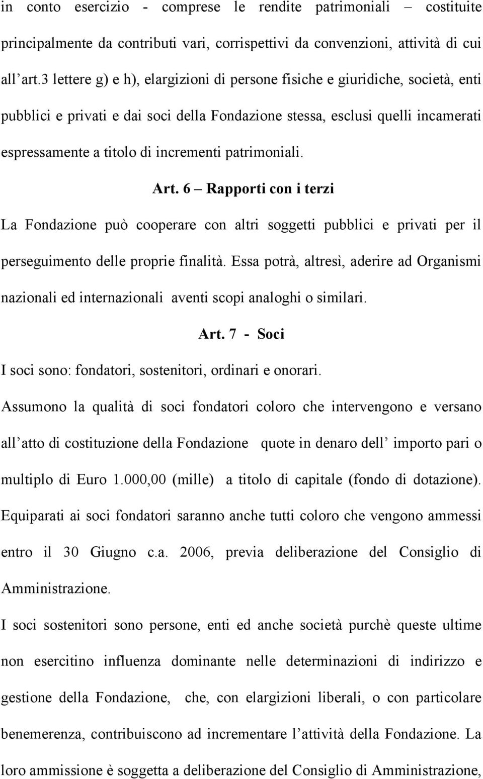 patrimoniali. Art. 6 Rapporti con i terzi La Fondazione può cooperare con altri soggetti pubblici e privati per il perseguimento delle proprie finalità.