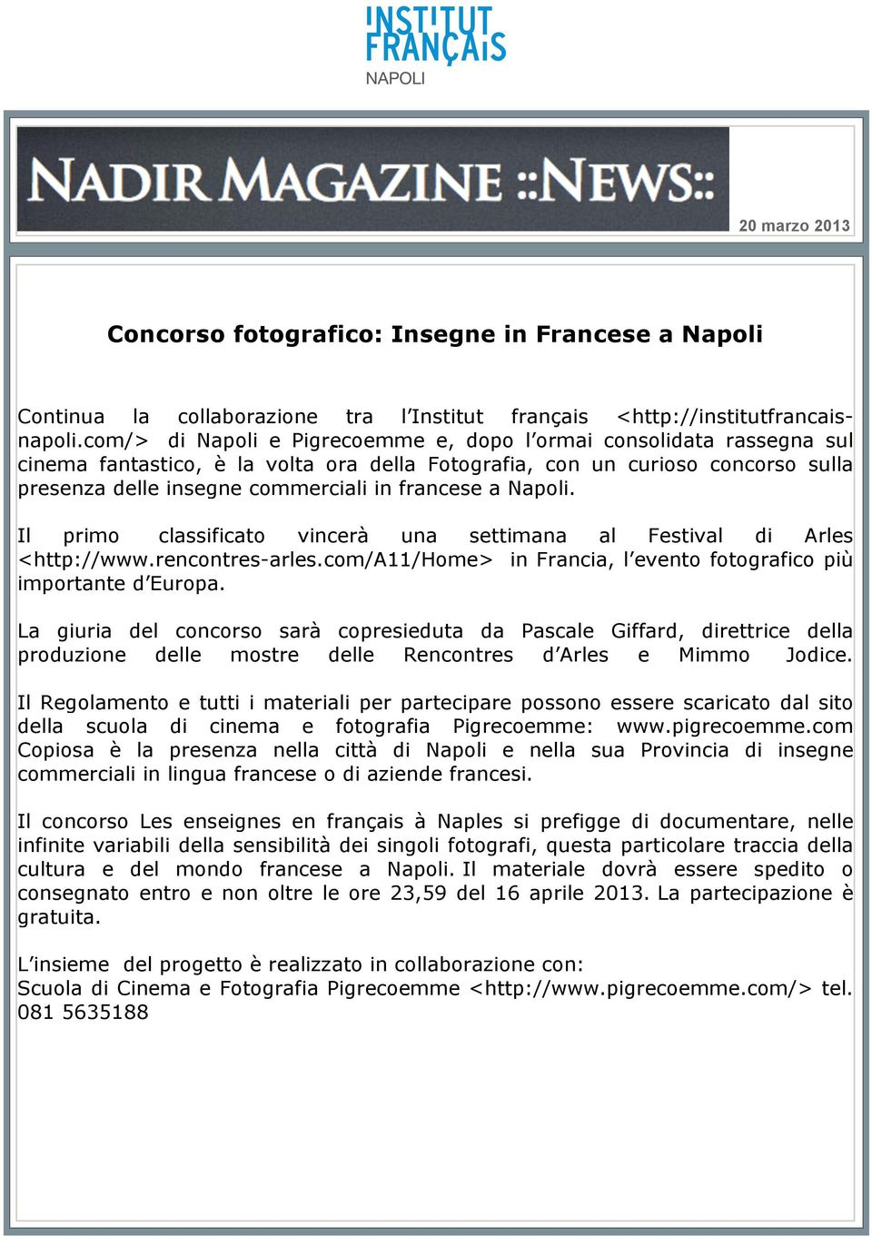 a Napoli. Il primo classificato vincerà una settimana al Festival di Arles <http://www.rencontres-arles.com/a11/home> in Francia, l evento fotografico più importante d Europa.