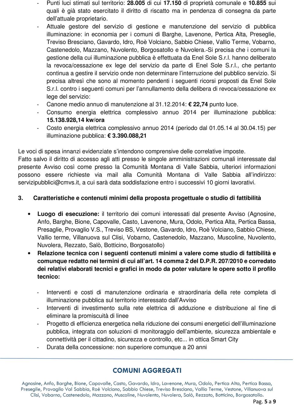 - Attuale gestore del servizio di gestione e manutenzione del servizio di pubblica illuminazione: in economia per i comuni di Barghe, Lavenone, Pertica Alta, Preseglie, Treviso Bresciano, Gavardo,