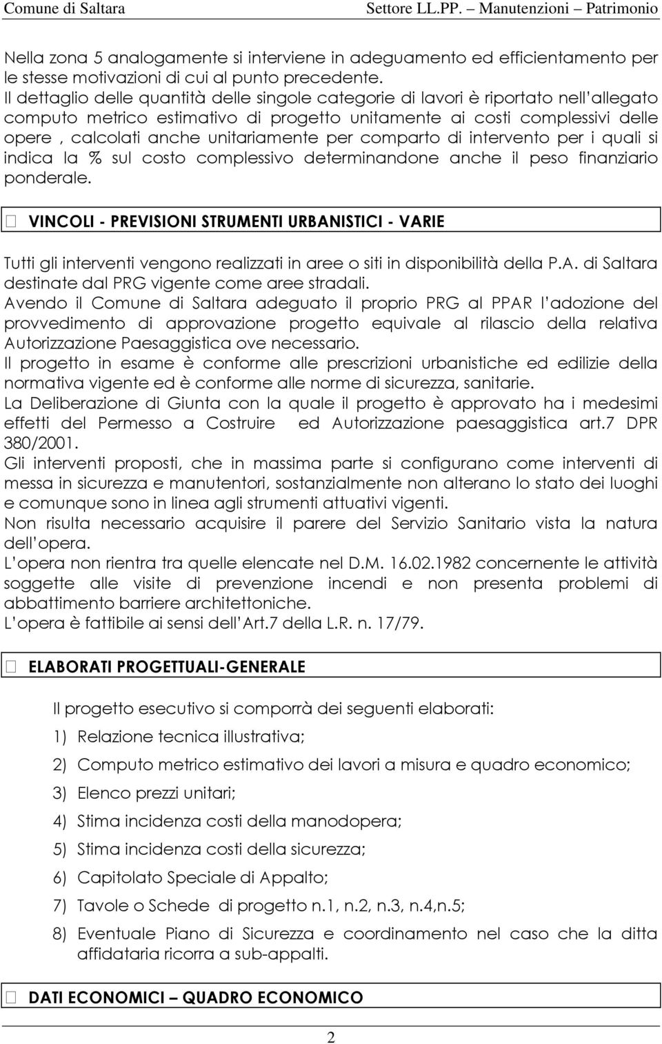 unitariamente per comparto di intervento per i quali si indica la % sul costo complessivo determinandone anche il peso finanziario ponderale.