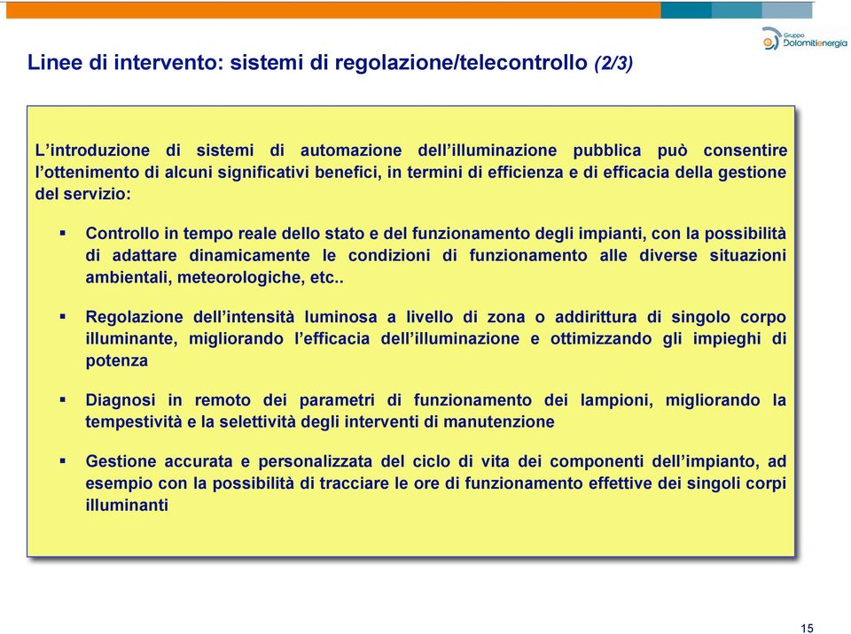 Controllo in tempo reale dello stato e del funzionamento degli impianti, con la possibilità di adattare dinamicamente le condizioni di funzionamento alle diverse situazioni ambientali,