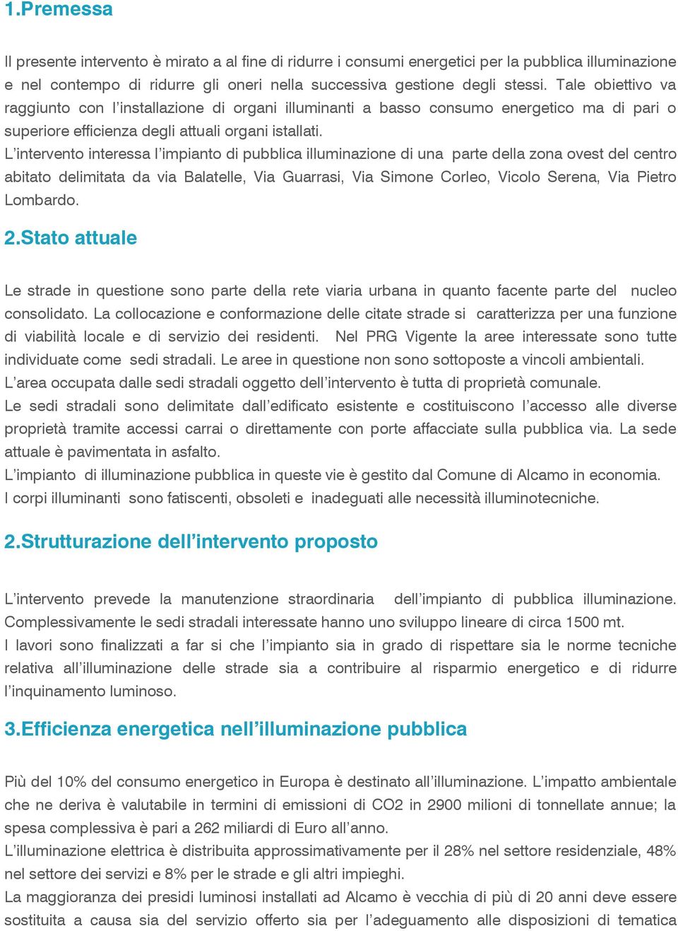 L intervento interessa l impianto di pubblica illuminazione di una parte della zona ovest del centro abitato delimitata da via Balatelle, Via Guarrasi, Via Simone Corleo, Vicolo Serena, Via Pietro