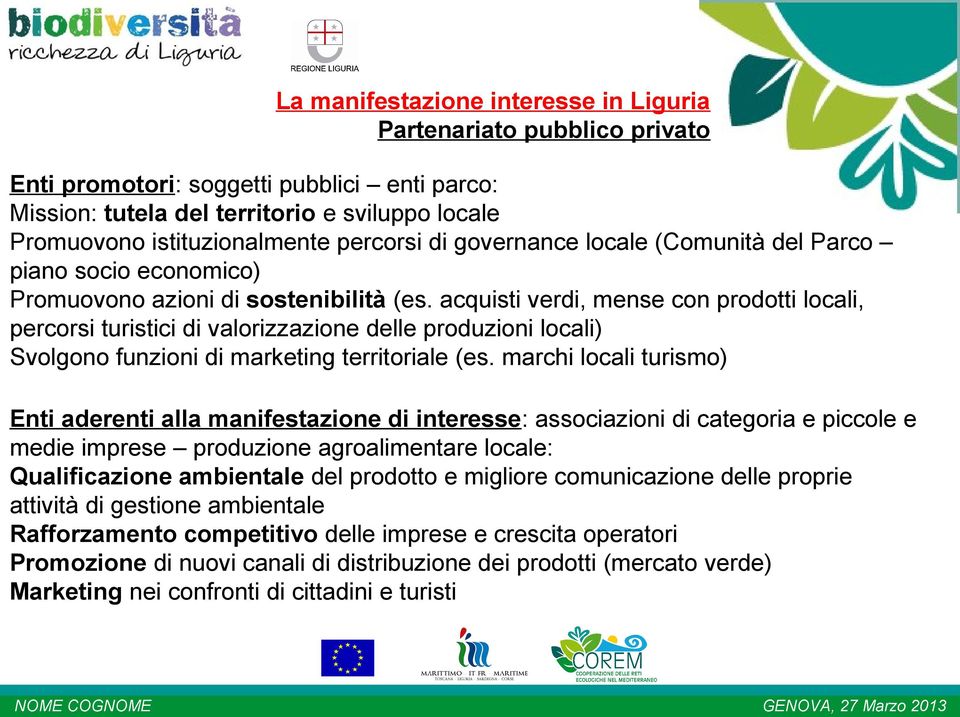 acquisti verdi, mense con prodotti locali, percorsi turistici di valorizzazione delle produzioni locali) Svolgono funzioni di marketing territoriale (es.