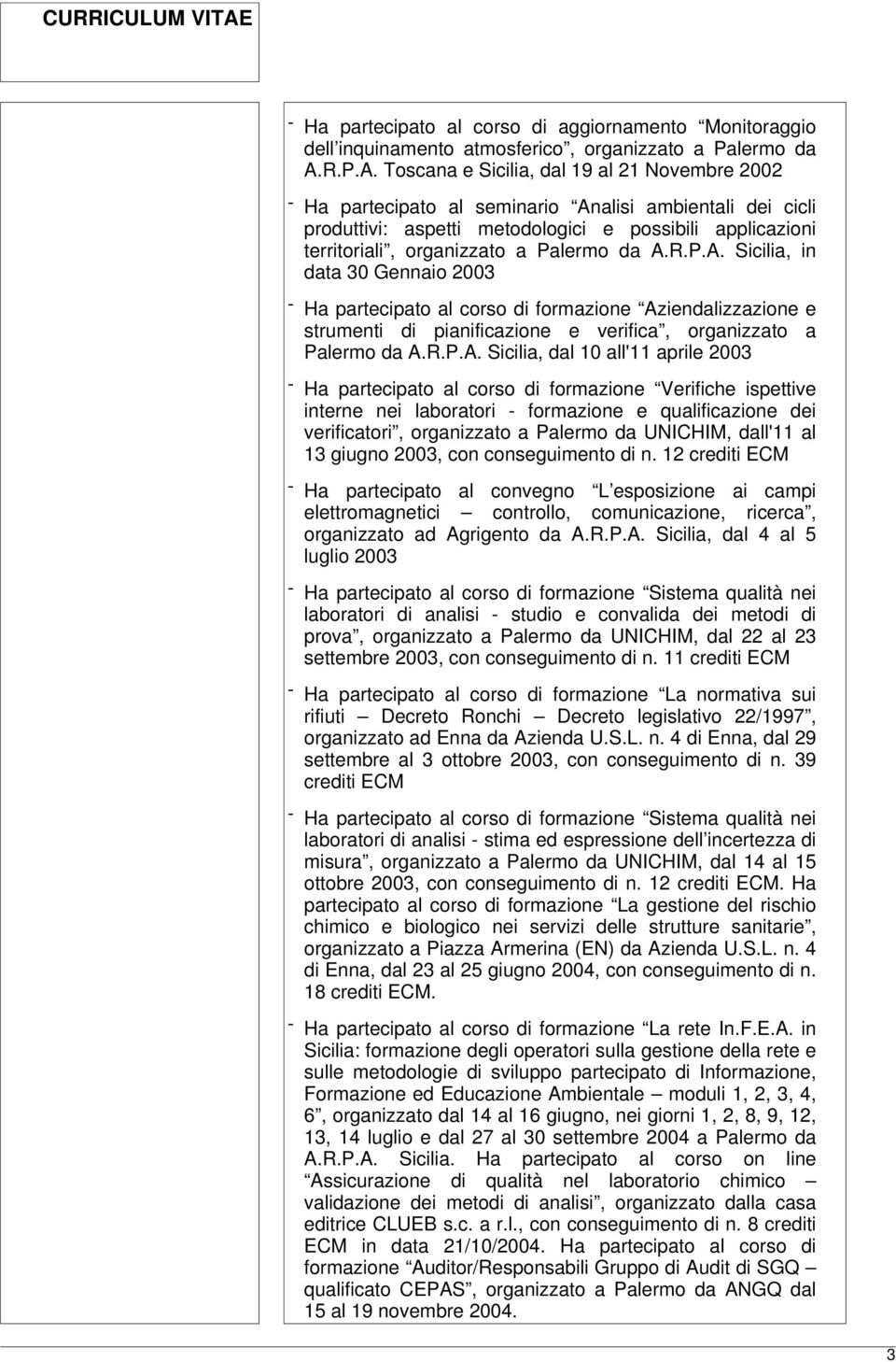 Toscana e Sicilia, dal 19 al 21 Novembre 2002 - Ha partecipato al seminario Analisi ambientali dei cicli produttivi: aspetti metodologici e possibili applicazioni territoriali, organizzato a Palermo