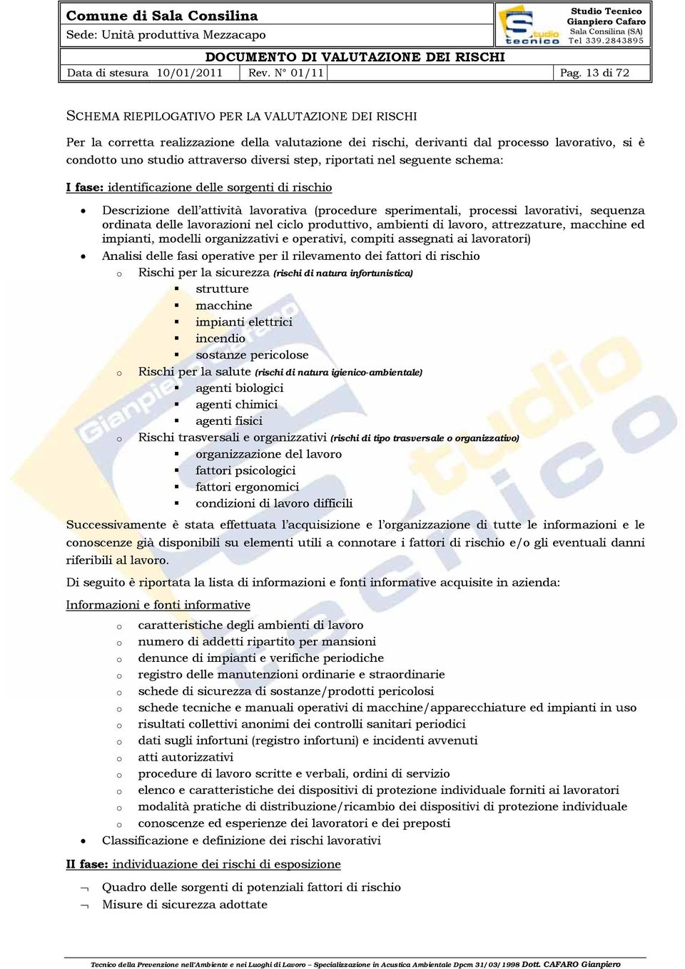 step, riportati nel seguente schema: I fase: identificazione delle sorgenti di rischio Descrizione dell attività lavorativa (procedure sperimentali, processi lavorativi, sequenza ordinata delle