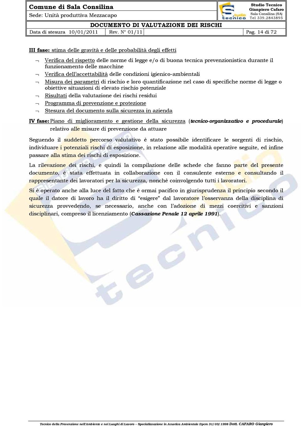 Verifica dell accettabilità delle condizioni igienico-ambientali Misura dei parametri di rischio e loro quantificazione nel caso di specifiche norme di legge o obiettive situazioni di elevato rischio