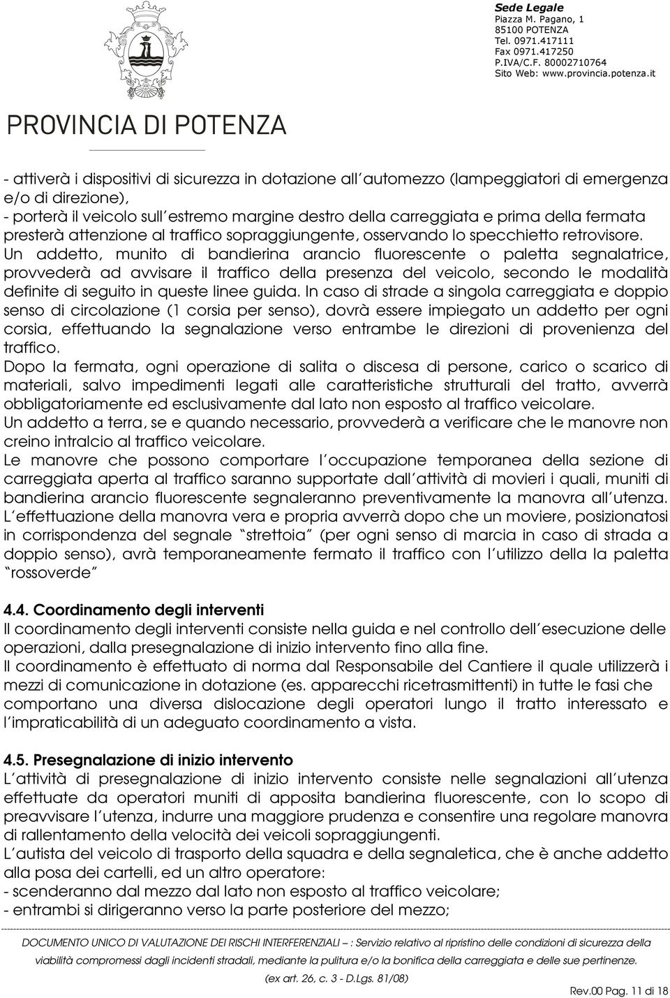 Un addetto, munito di bandierina arancio fluorescente o paletta segnalatrice, provvederà ad avvisare il traffico della presenza del veicolo, secondo le modalità definite di seguito in queste linee