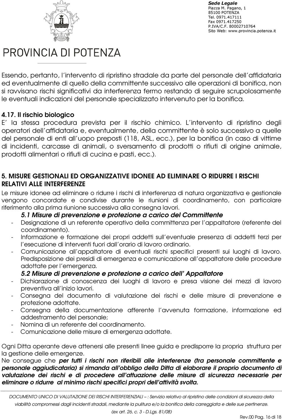 Il rischio biologico E la stessa procedura prevista per il rischio chimico.