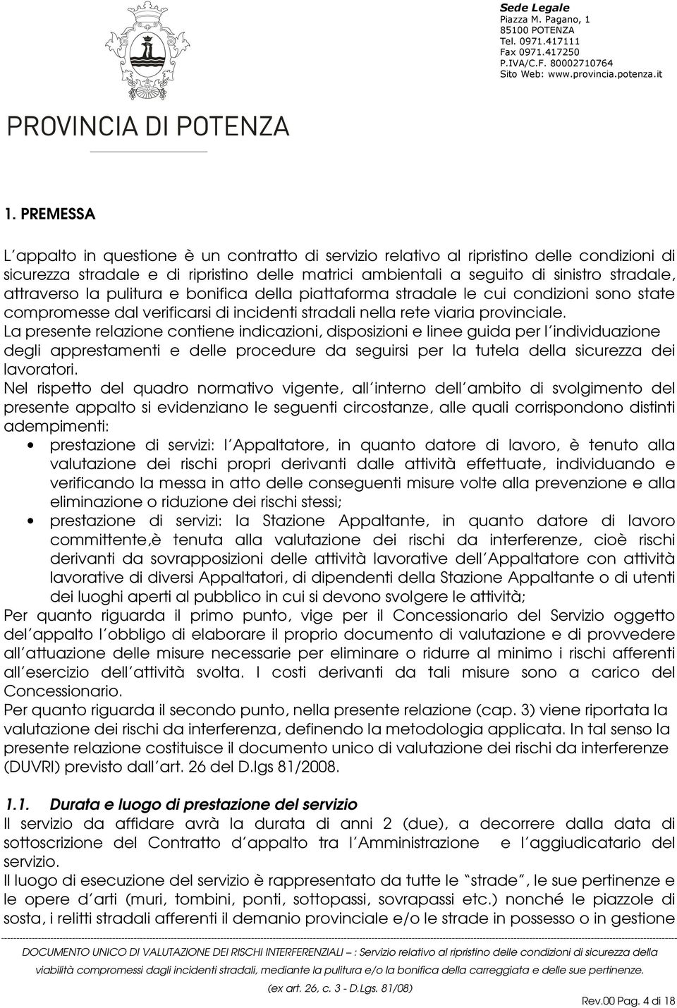 La presente relazione contiene indicazioni, disposizioni e linee guida per l individuazione degli apprestamenti e delle procedure da seguirsi per la tutela della sicurezza dei lavoratori.