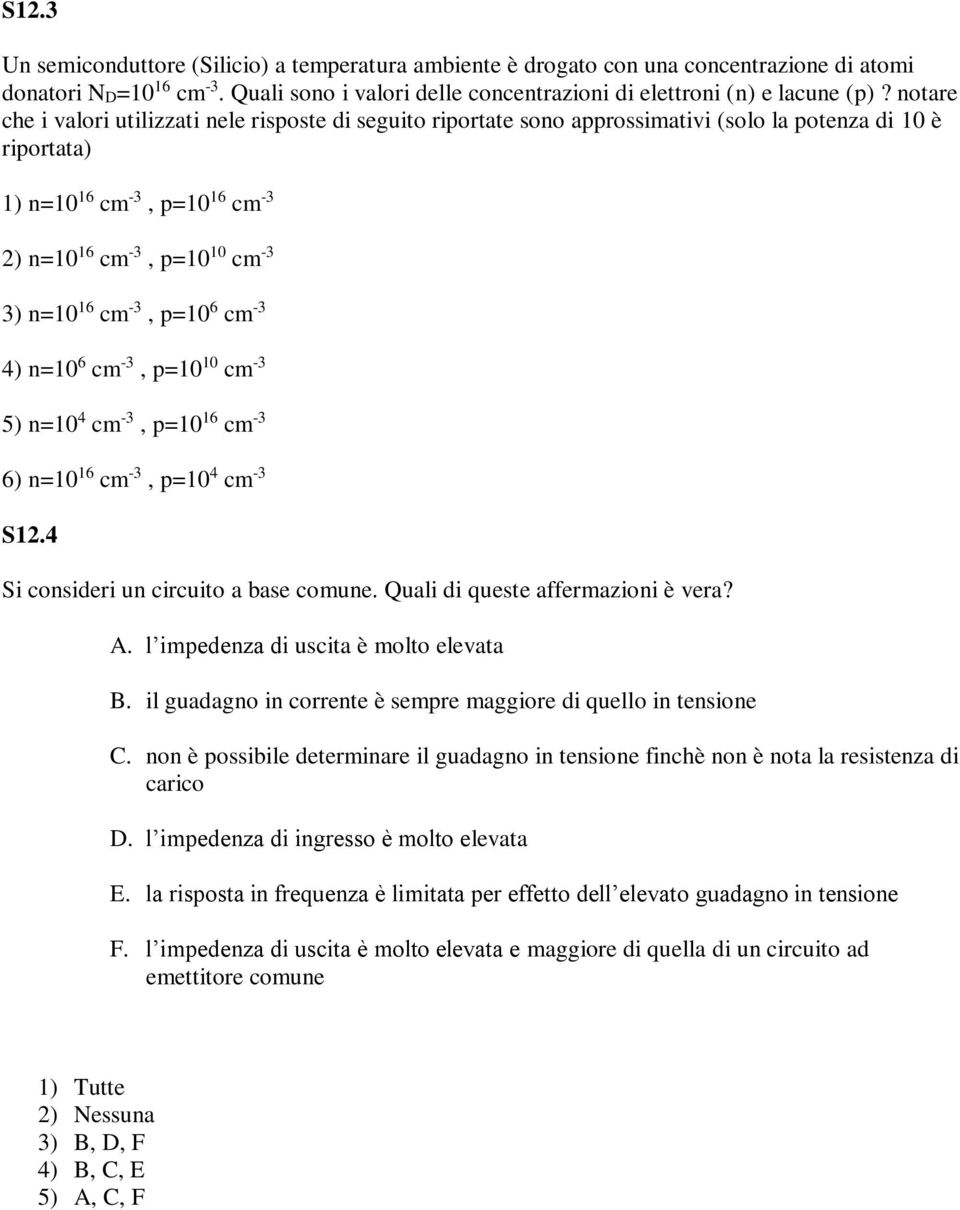 -3, p=10 6 cm -3 4) n=10 6 cm -3, p=10 10 cm -3 5) n=10 4 cm -3, p=10 16 cm -3 6) n=10 16 cm -3, p=10 4 cm -3 S12.4 Si consideri un circuito a base comune. Quali di queste affermazioni è vera? A.