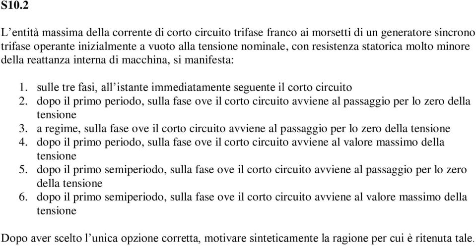 dopo il primo periodo, sulla fase ove il corto circuito avviene al passaggio per lo zero della tensione 3. a regime, sulla fase ove il corto circuito avviene al passaggio per lo zero della tensione 4.