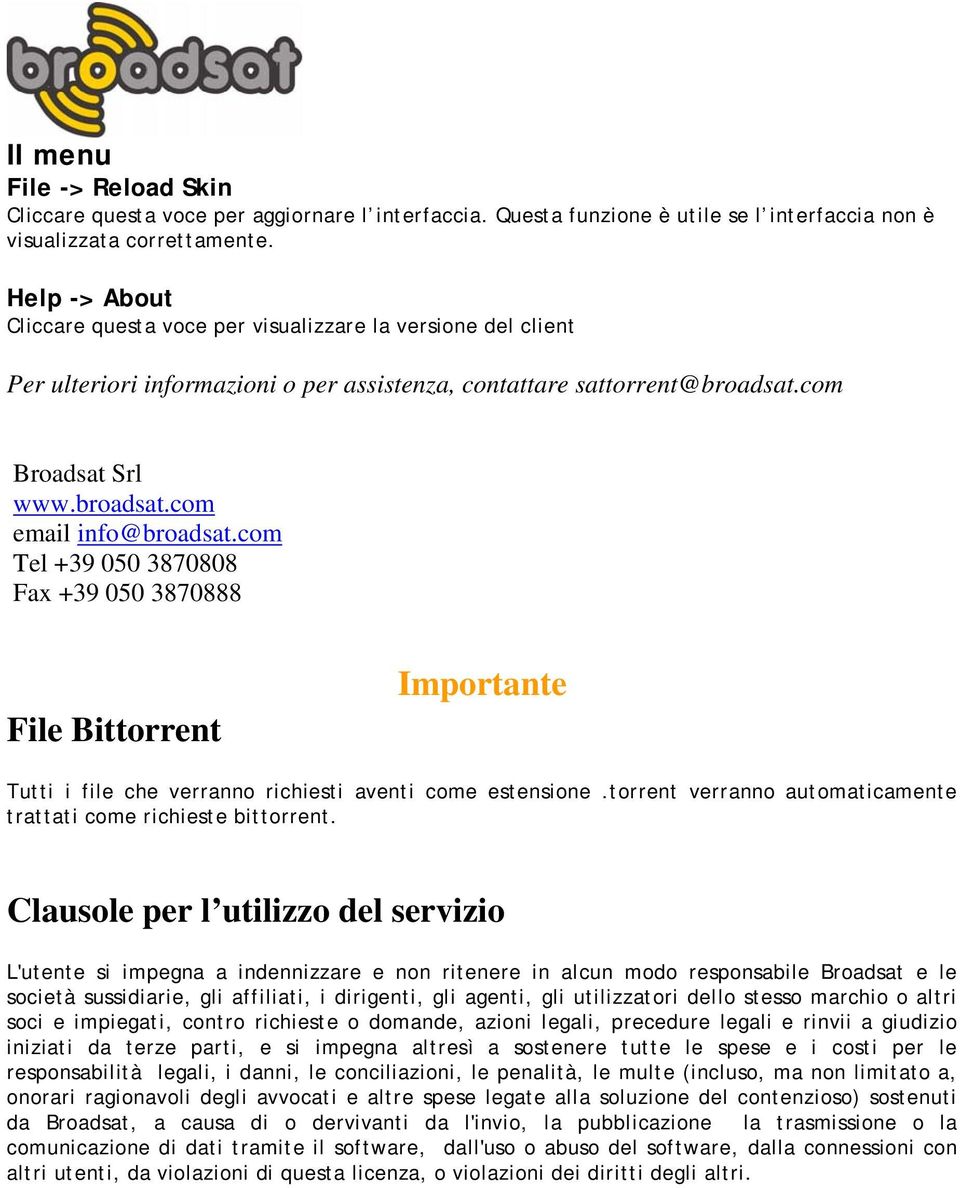 com Tel +39 050 3870808 Fax +39 050 3870888 File Bittorrent Importante Tutti i file che verranno richiesti aventi come estensione.torrent verranno automaticamente trattati come richieste bittorrent.