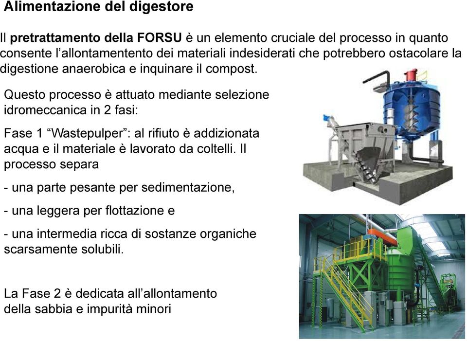 Questo processo è attuato mediante selezione idromeccanica in 2 fasi: Fase 1 Wastepulper : al rifiuto è addizionata acqua e il materiale è lavorato da