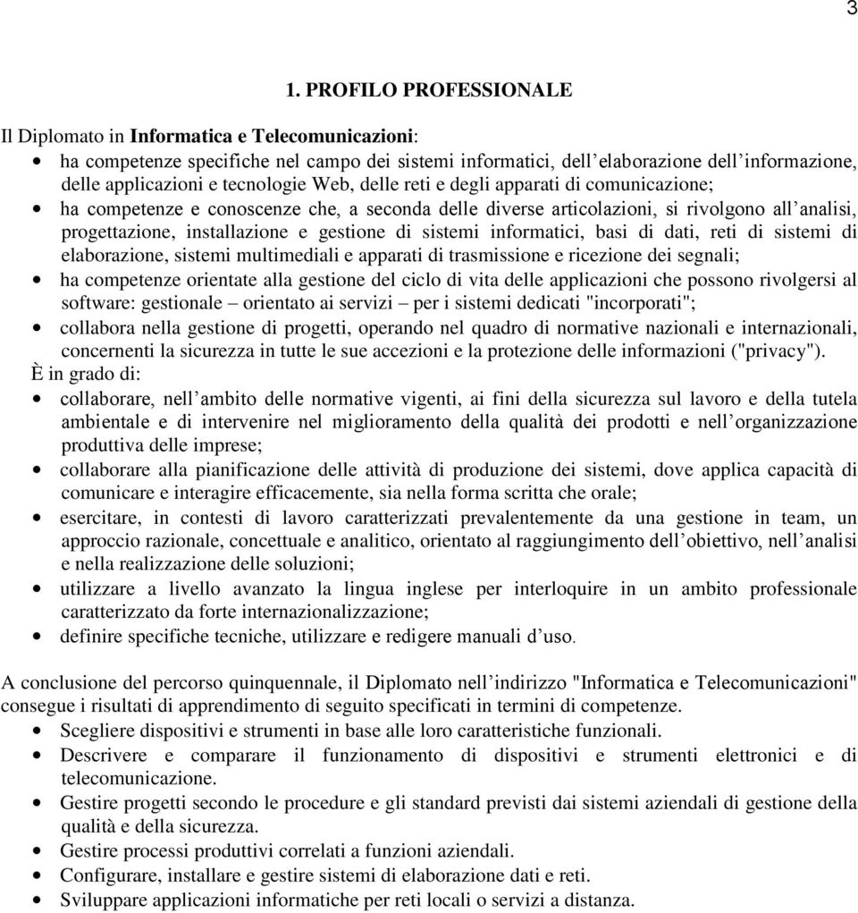 di sistemi informatici, basi di dati, reti di sistemi di elaborazione, sistemi multimediali e apparati di trasmissione e ricezione dei segnali; ha competenze orientate alla gestione del ciclo di vita