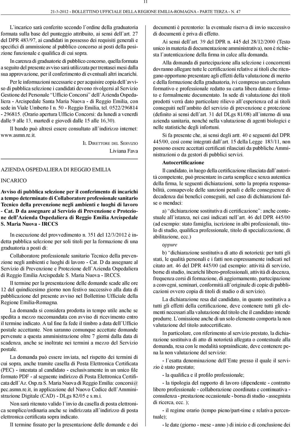 In carenza di graduatorie di pubblico concorso, quella formata a seguito del presente avviso sarà utilizzata per trentasei mesi dalla sua approvazione, per il conferimento di eventuali altri