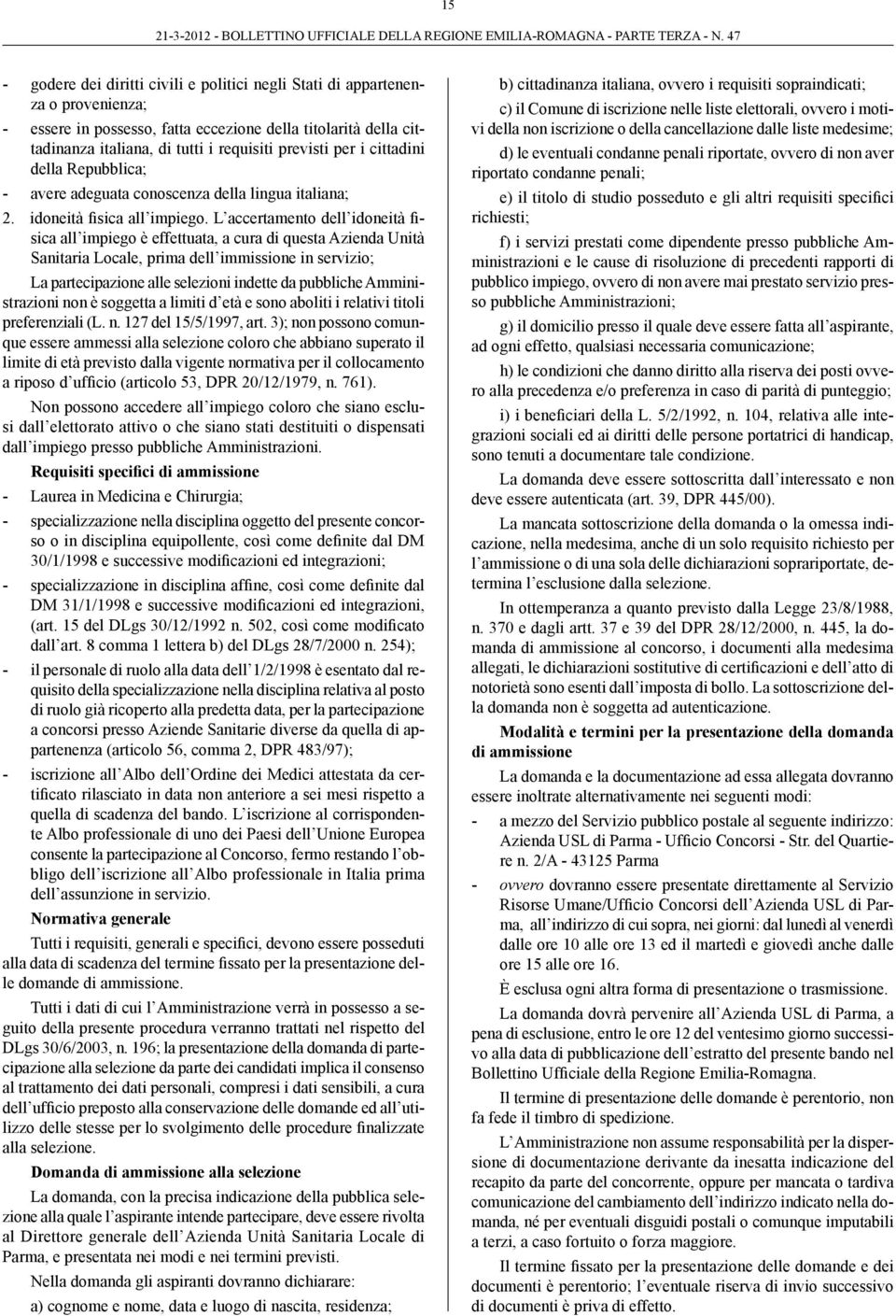 L accertamento dell idoneità fisica all impiego è effettuata, a cura di questa Azienda Unità Sanitaria Locale, prima dell immissione in servizio; La partecipazione alle selezioni indette da pubbliche