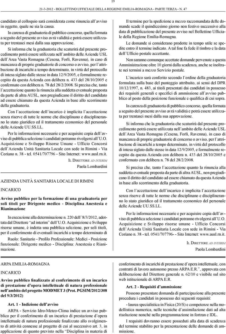 Si informa che la graduatoria che scaturirà dal presente procedimento potrà essere utilizzata nell ambito delle Aziende USL dell Area Vasta Romagna (Cesena, Forlì, Ravenna), in caso di mancanza di