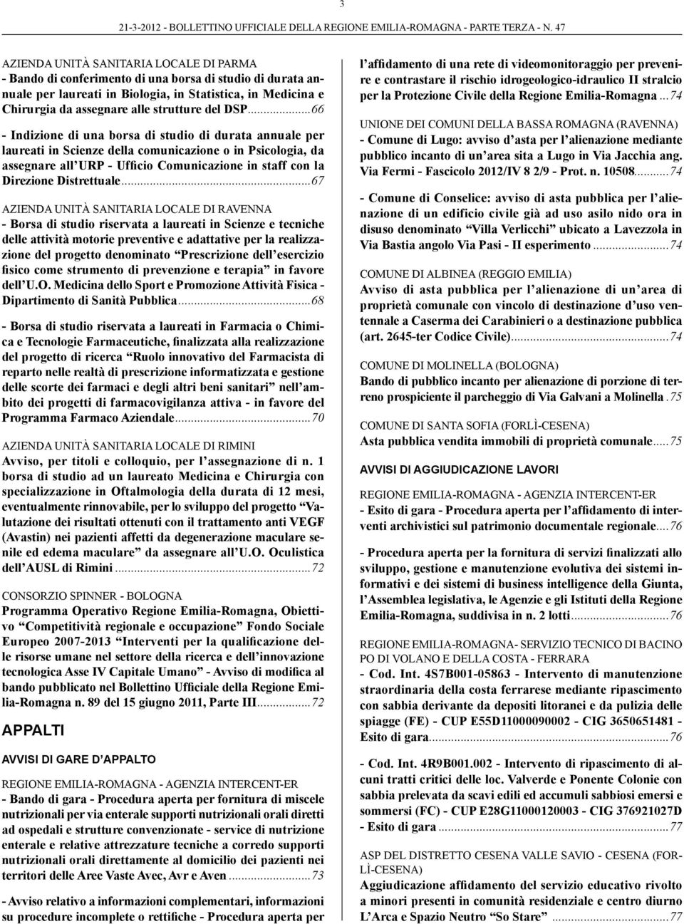 ..66 - Indizione di una borsa di studio di durata annuale per laureati in Scienze della comunicazione o in Psicologia, da assegnare all URP - Ufficio Comunicazione in staff con la Direzione