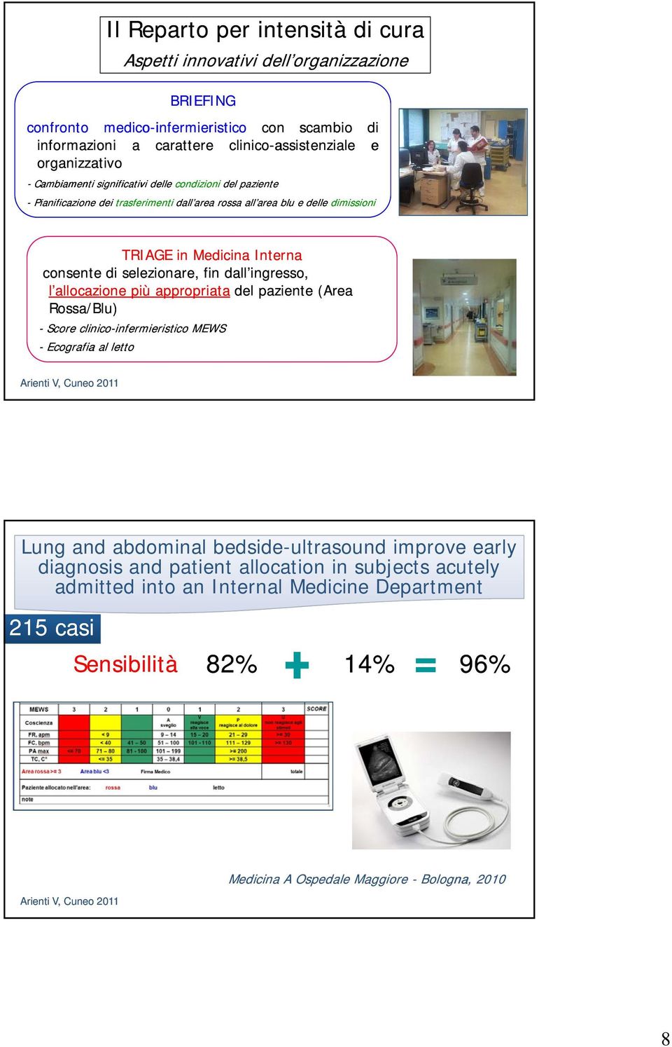 di selezionare, fin dall ingresso, l allocazione più appropriata del paziente (Area Rossa/Blu) - Score clinico-infermieristico infermieristico MEWS - Ecografia al letto Lung and abdominal