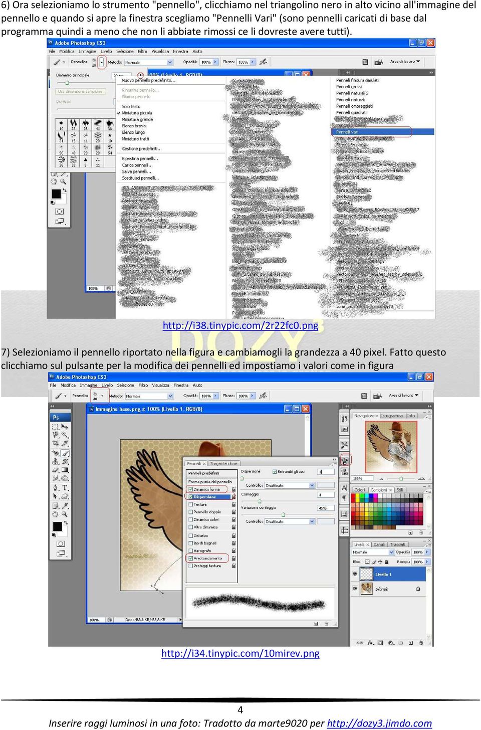 avere tutti). http://i38.tinypic.com/2r22fc0.png 7) Selezioniamo il pennello riportato nella figura e cambiamogli la grandezza a 40 pixel.