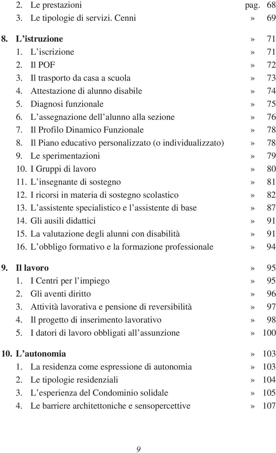 I Gruppi di lavoro» 80 11. L insegnante di sostegno» 81 12. I ricorsi in materia di sostegno scolastico» 82 13. L assistente specialistico e l assistente di base» 87 14. Gli ausili didattici» 91 15.