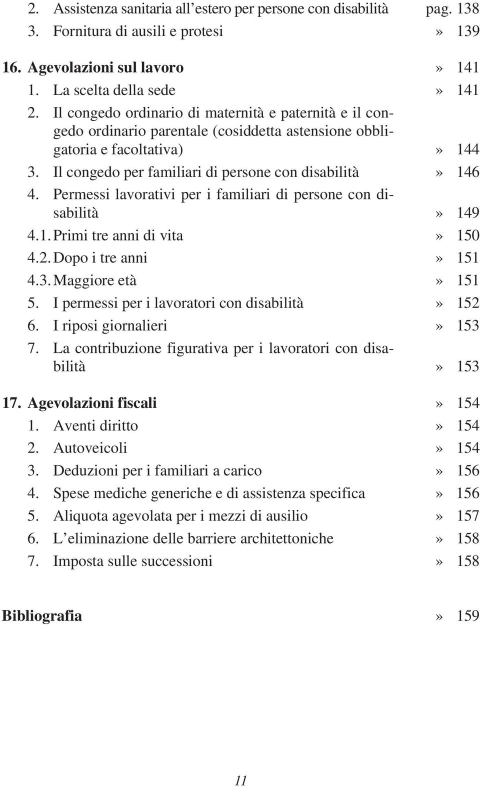 Permessi lavorativi per i familiari di persone con disabilità» 149 4.1.Primi tre anni di vita» 150 4.2.Dopo i tre anni» 151 4.3.Maggiore età» 151 5. I permessi per i lavoratori con disabilità» 152 6.