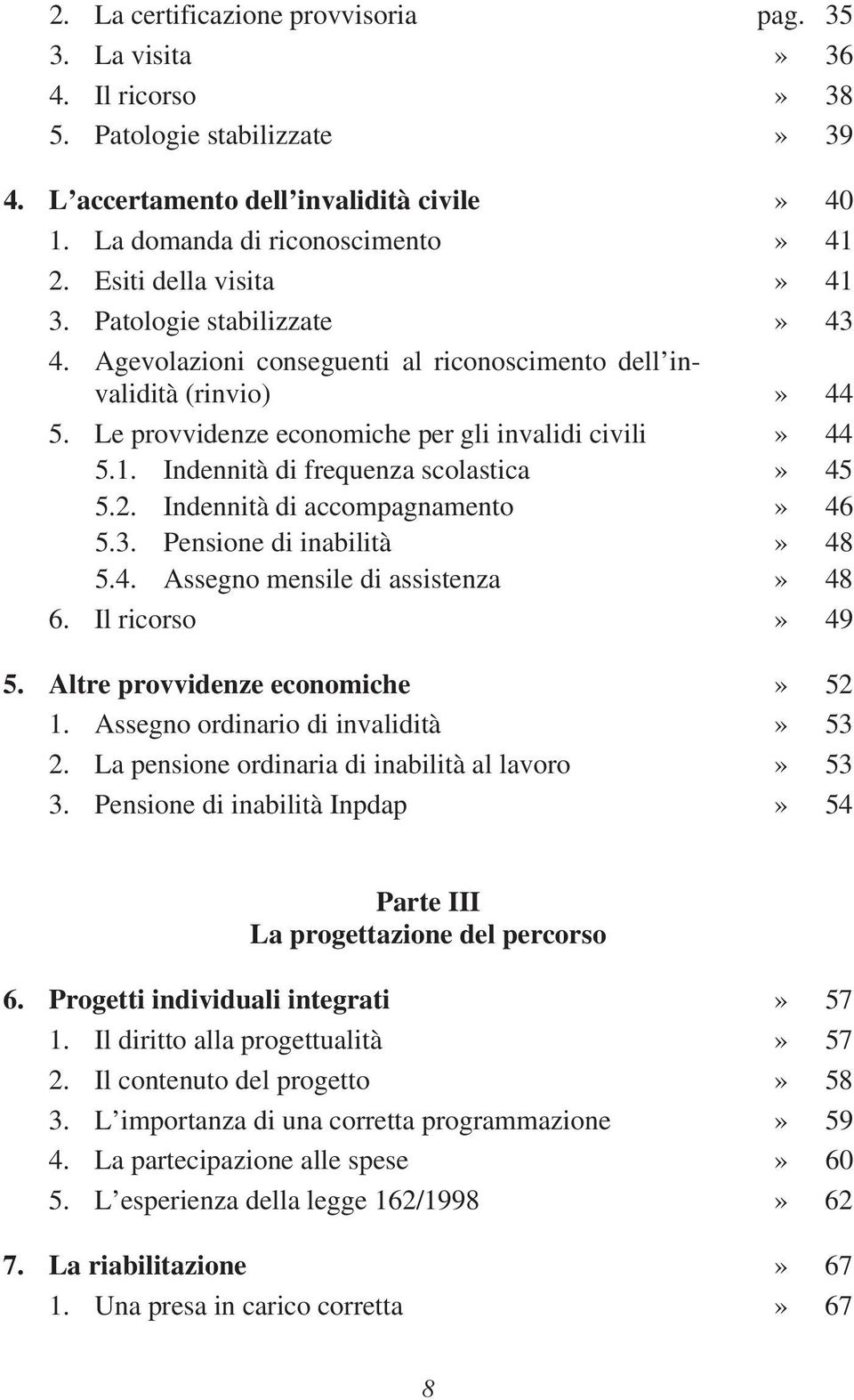 2. Indennità di accompagnamento» 46 5.3. Pensione di inabilità» 48 5.4. Assegno mensile di assistenza» 48 6. Il ricorso» 49 5. Altre provvidenze economiche» 52 1.