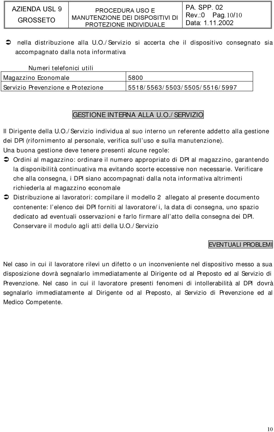 5518/5563/5503/5505/5516/5997 GESTIONE INTERNA ALLA U.O./SERVIZIO Il Dirigente della U.O./Servizio individua al suo interno un referente addetto alla gestione dei DPI (rifornimento al personale, verifica sull uso e sulla manutenzione).