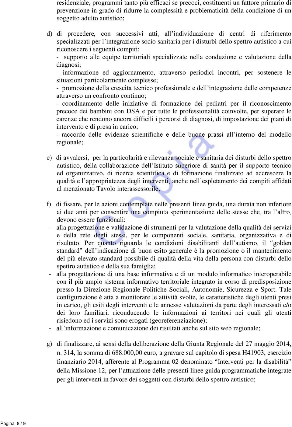 i seguenti compiti: - supporto alle equipe territoriali specializzate nella conduzione e valutazione della diagnosi; - informazione ed aggiornamento, attraverso periodici incontri, per sostenere le