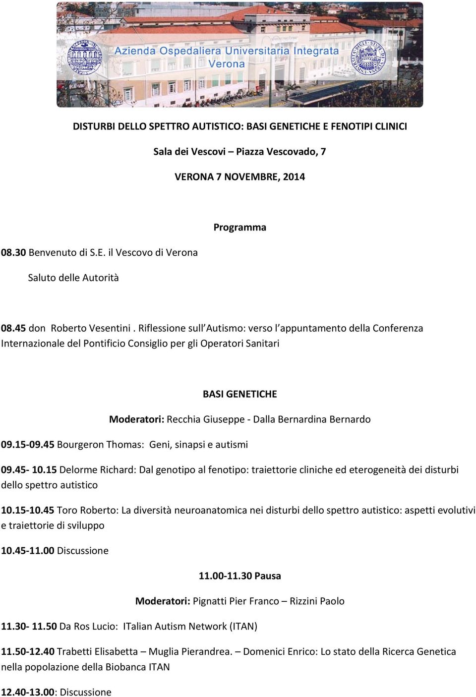 Riflessione sull Autismo: verso l appuntamento della Conferenza Internazionale del Pontificio Consiglio per gli Operatori Sanitari BASI GENETICHE Moderatori: Recchia Giuseppe Dalla Bernardina