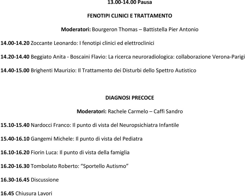 00 Brighenti Maurizio: Il Trattamento dei Disturbi dello Spettro Autistico DIAGNOSI PRECOCE Moderatori: Rachele Carmelo Caffi Sandro 15.10 15.