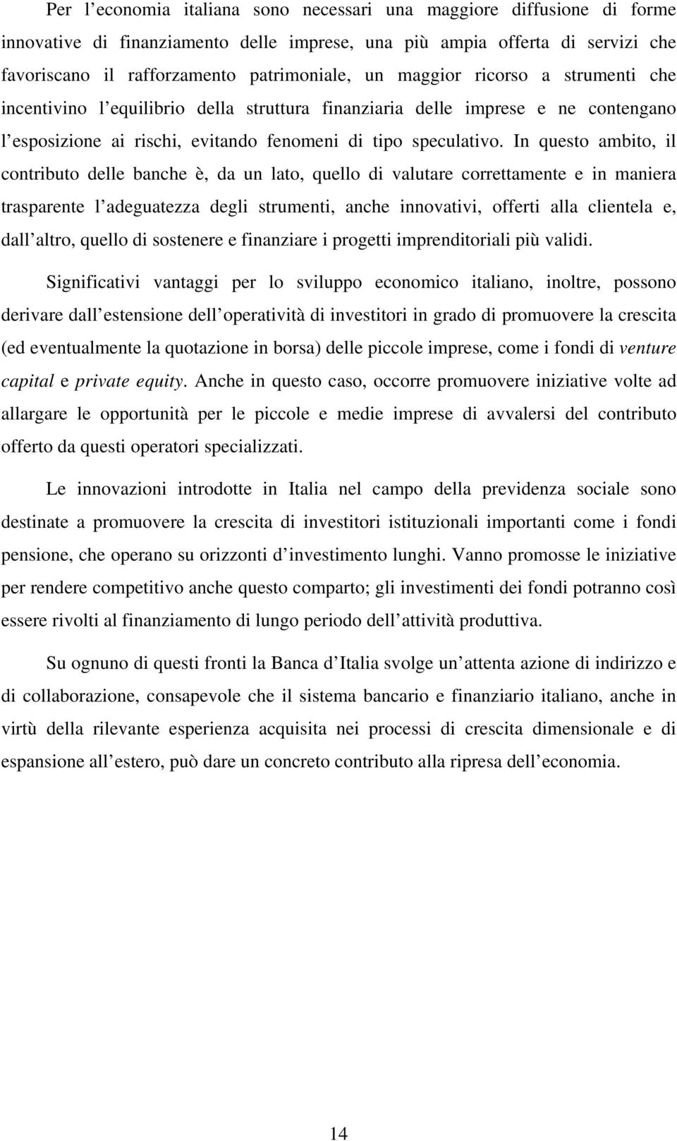 In questo ambito, il contributo delle banche è, da un lato, quello di valutare correttamente e in maniera trasparente l adeguatezza degli strumenti, anche innovativi, offerti alla clientela e, dall