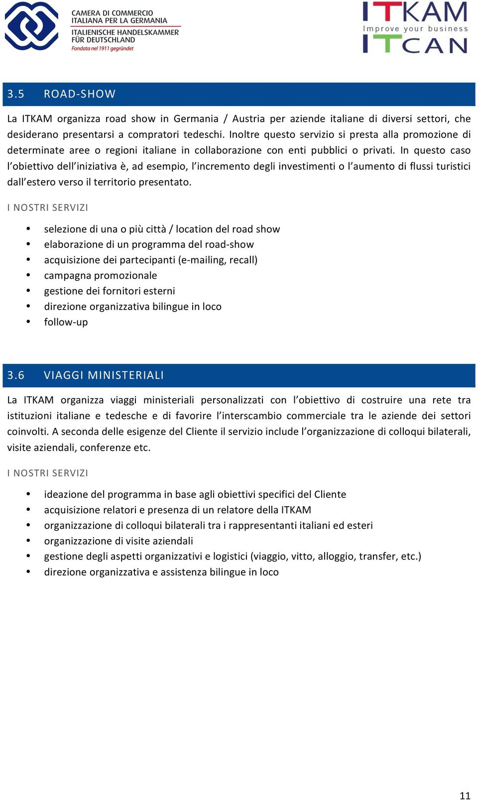 In questo caso l obiettivo dell iniziativa è, ad esempio, l incremento degli investimenti o l aumento di flussi turistici dall estero verso il territorio presentato.