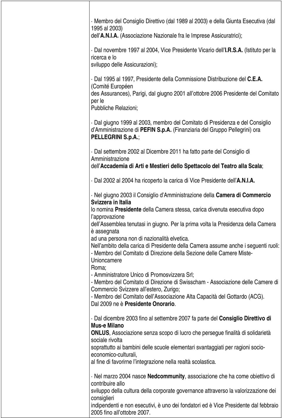 E.A. (Comité Européen des Assurances), Parigi, dal giugno 2001 all ottobre 2006 Presidente del Comitato per le Pubbliche Relazioni; Dal giugno 1999 al 2003, membro del Comitato di Presidenza e del