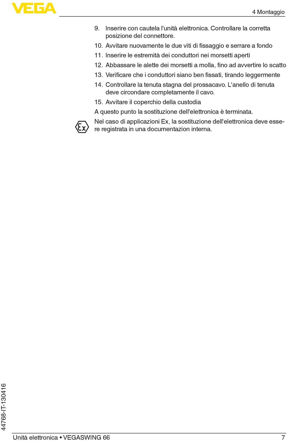 Verificare che i conduttori siano ben fissati, tirando leggermente 14. Controllare la tenuta stagna del prossacavo. L'anello di tenuta deve circondare completamente il cavo. 15.