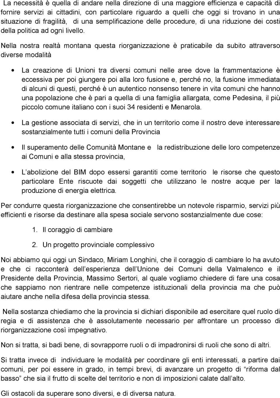 Nella nostra realtà montana questa riorganizzazione è praticabile da subito attraverso diverse modalità La creazione di Unioni tra diversi comuni nelle aree dove la frammentazione è eccessiva per poi