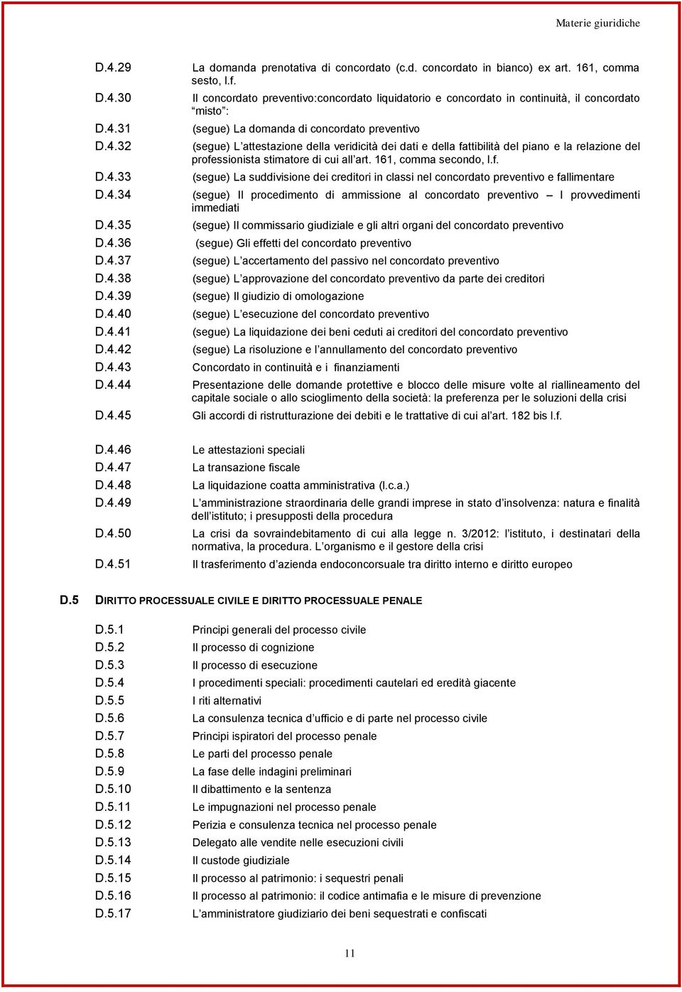 Il concordato preventivo:concordato liquidatorio e concordato in continuità, il concordato misto : (segue) La domanda di concordato preventivo (segue) L attestazione della veridicità dei dati e della