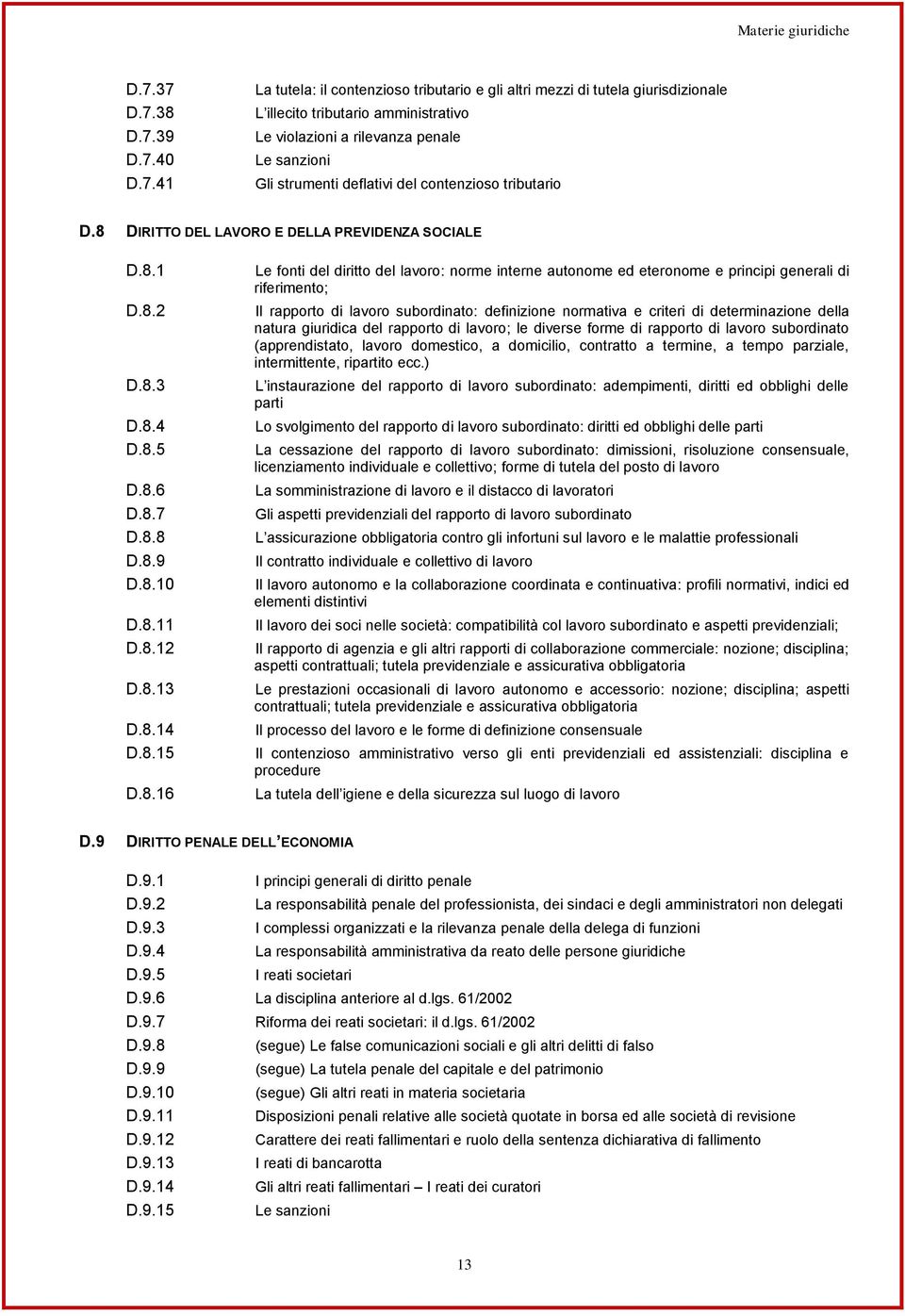 8.16 Le fonti del diritto del lavoro: norme interne autonome ed eteronome e principi generali di riferimento; Il rapporto di lavoro subordinato: definizione normativa e criteri di determinazione