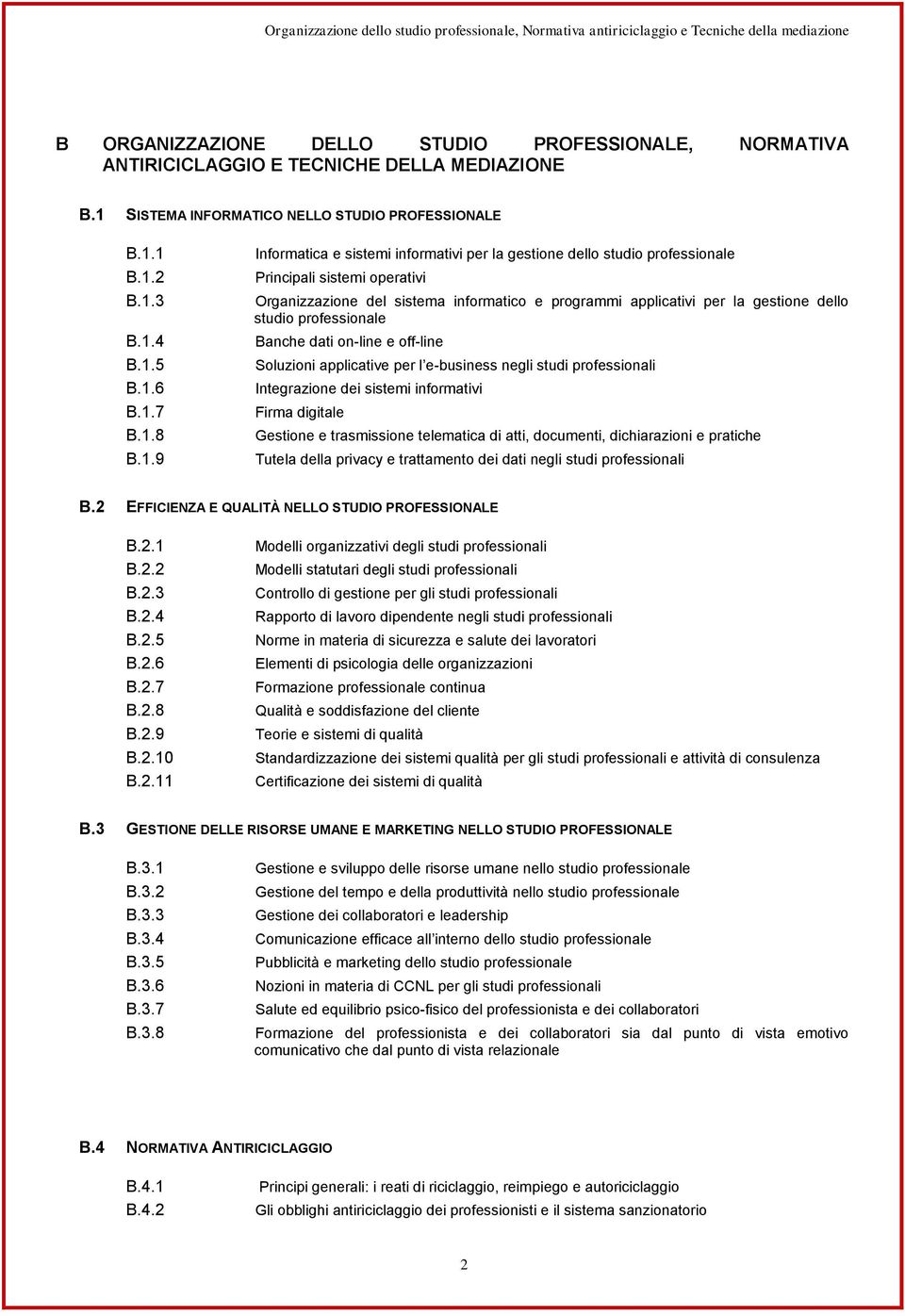 operativi Organizzazione del sistema informatico e programmi applicativi per la gestione dello studio professionale Banche dati on-line e off-line Soluzioni applicative per l e-business negli studi