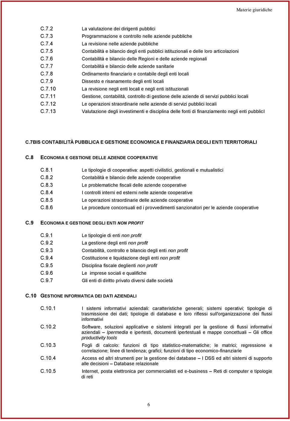 sanitarie Ordinamento finanziario e contabile degli enti locali Dissesto e risanamento degli enti locali La revisione negli enti locali e negli enti istituzionali Gestione, contabilità, controllo di