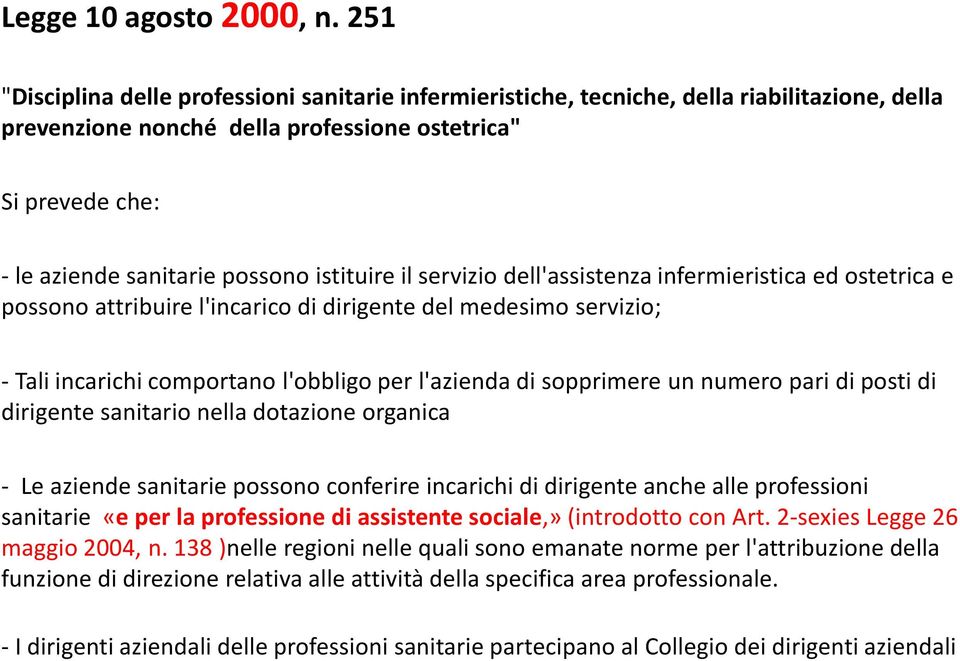 istituire il servizio dell'assistenza infermieristica ed ostetrica e possono attribuire l'incarico di dirigente del medesimo servizio; - Tali incarichi comportano l'obbligo per l'azienda di