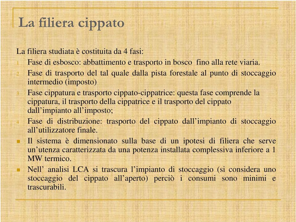 della cippatrice e il trasporto del cippato dall impianto all imposto; 4 Fase di distribuzione: trasporto del cippato dall impianto di stoccaggio all utilizzatore finale.