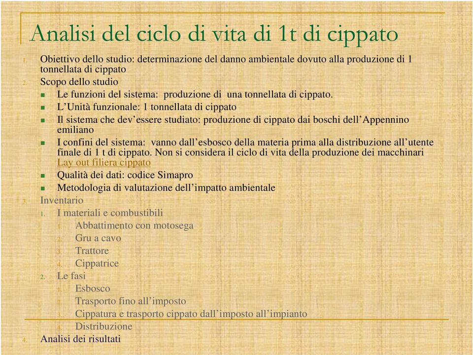 L Unità funzionale: 1 tonnellata di cippato Il sistema che dev essere studiato: produzione di cippato dai boschi dell Appennino emiliano I confini del sistema: vanno dall esbosco della materia prima