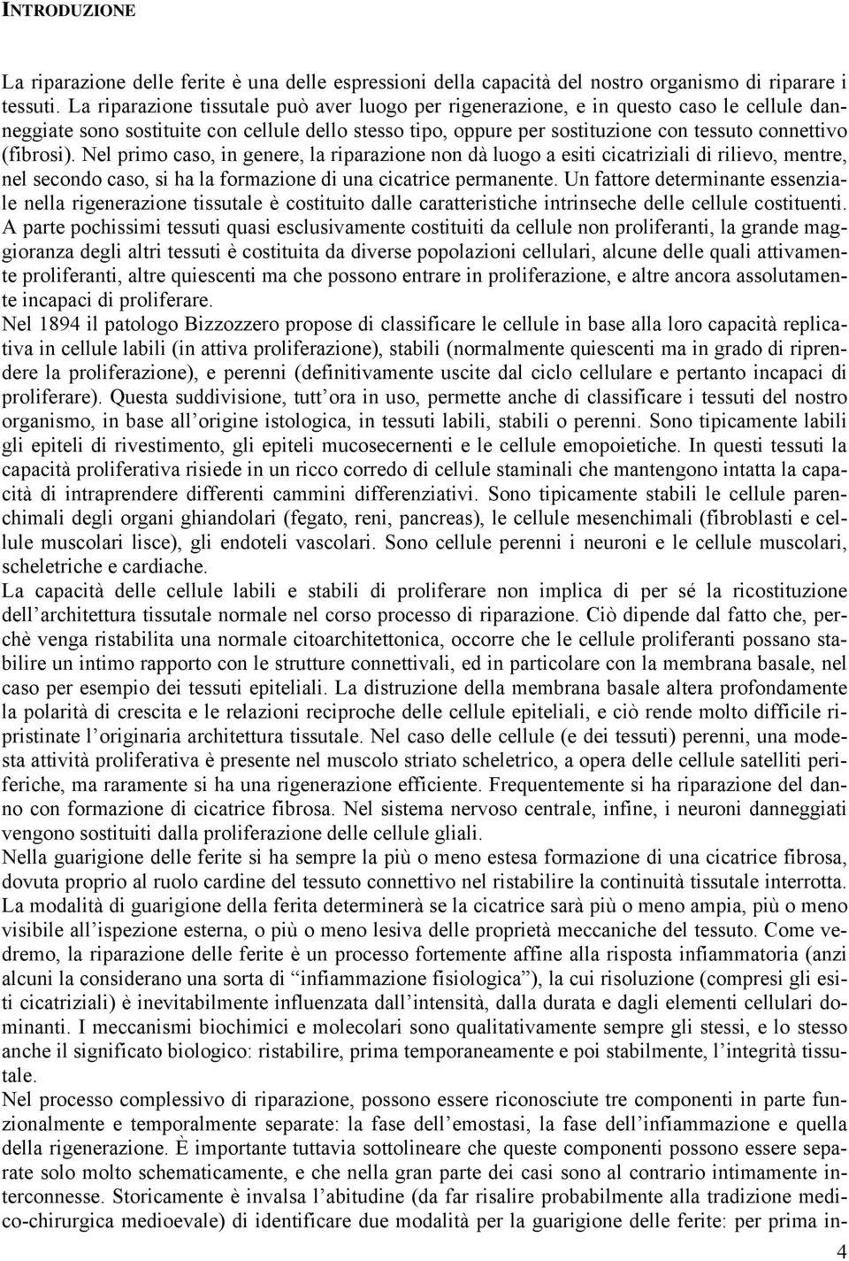 (fibrosi). Nel primo caso, in genere, la riparazione non dà luogo a esiti cicatriziali di rilievo, mentre, nel secondo caso, si ha la formazione di una cicatrice permanente.